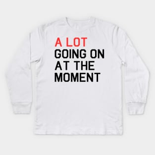 A Lot Going On At The Moment Kids Long Sleeve T-Shirt